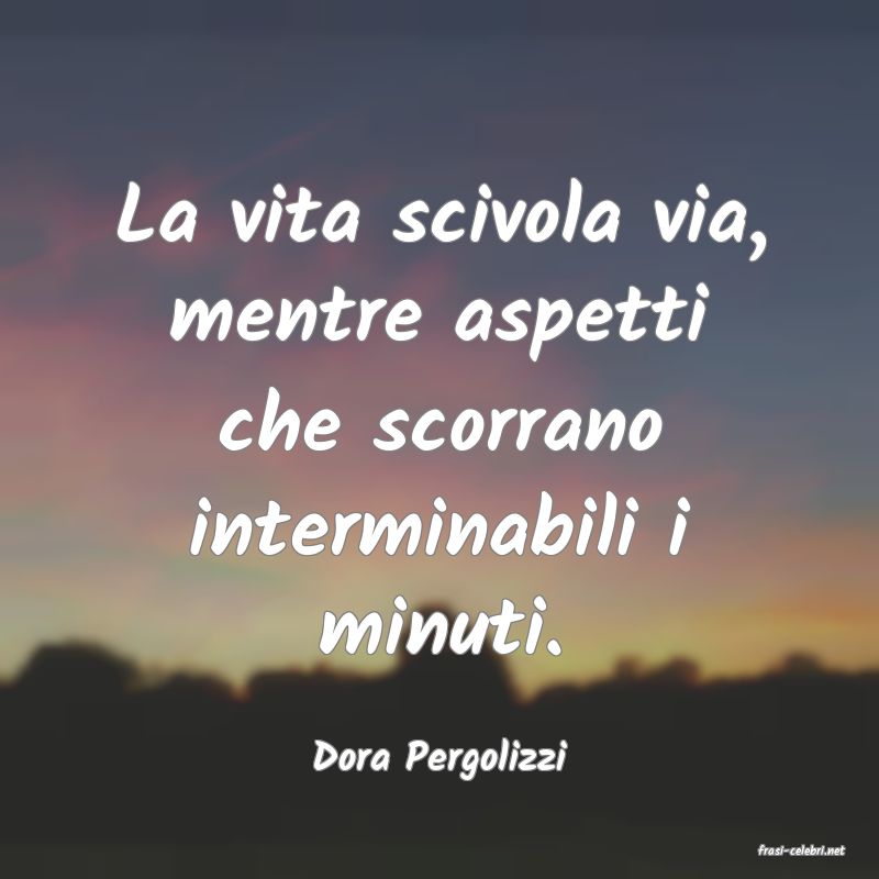frasi di  Dora Pergolizzi
