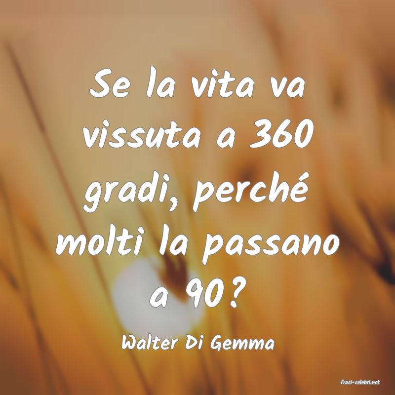 frasi di  Walter Di Gemma
