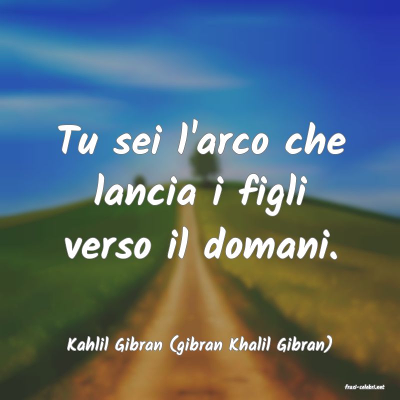 frasi di  Kahlil Gibran (gibran Khalil Gibran)
