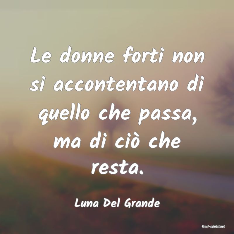 frasi di  Luna Del Grande
