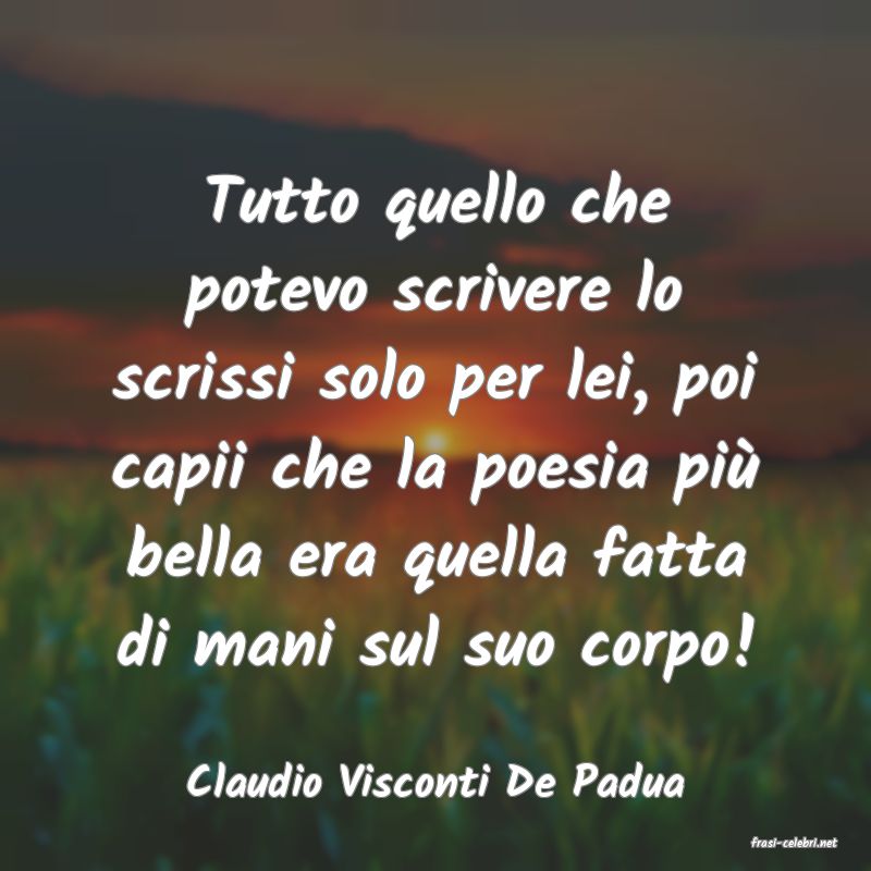frasi di Claudio Visconti De Padua
