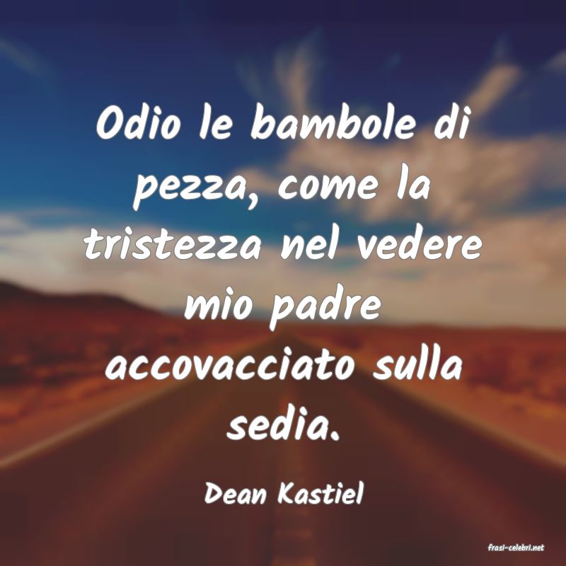 frasi di  Dean Kastiel
