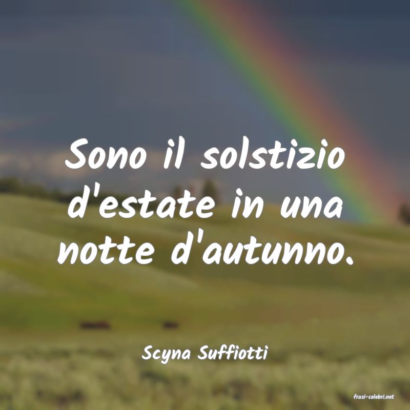 frasi di  Scyna Suffiotti
