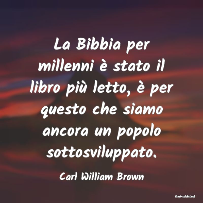 frasi di  Carl William Brown
