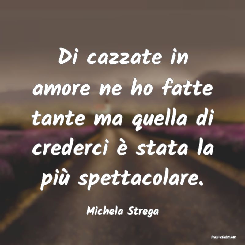 frasi di  Michela Strega
