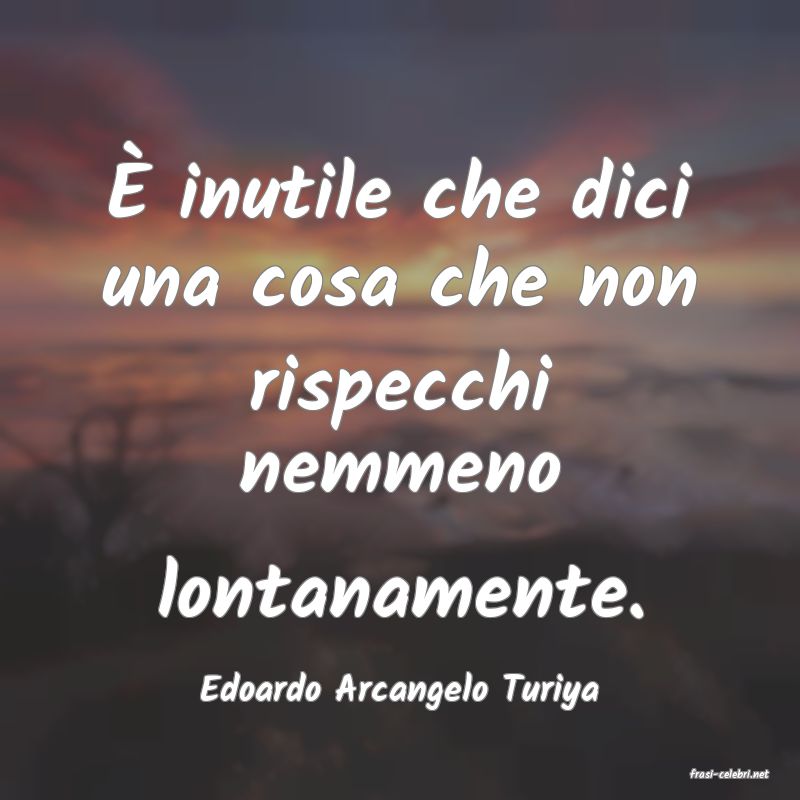 frasi di  Edoardo Arcangelo Turiya
