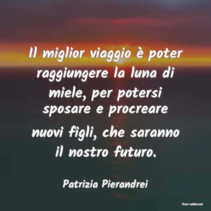 frasi di  Patrizia Pierandrei
