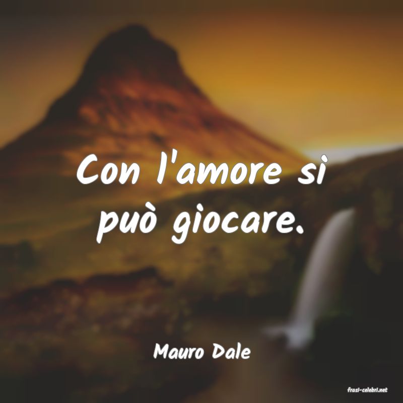 frasi di  Mauro Dale
