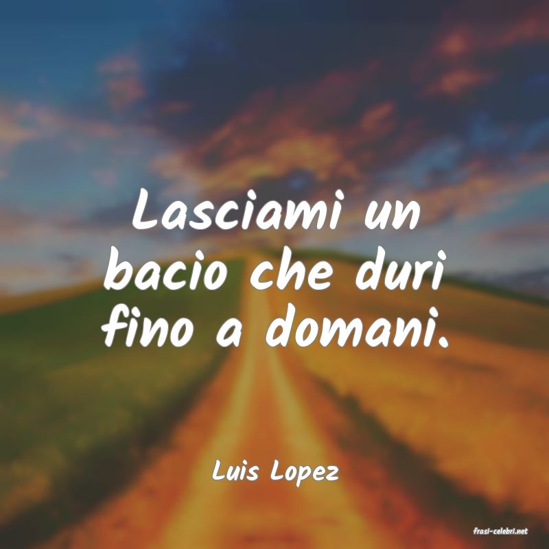 frasi di  Luis Lopez
