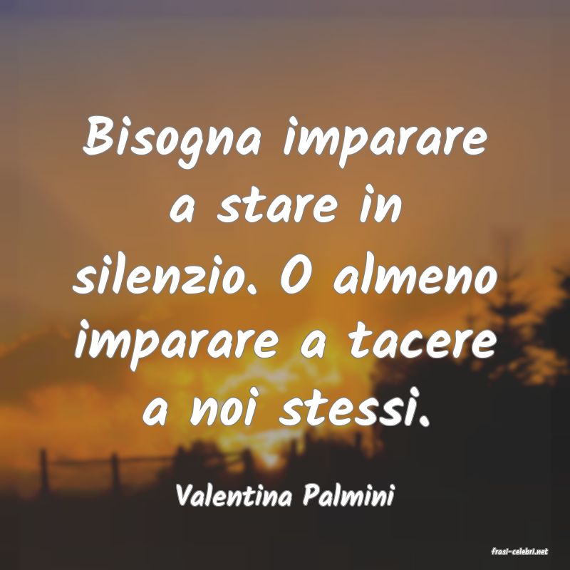 frasi di  Valentina Palmini
