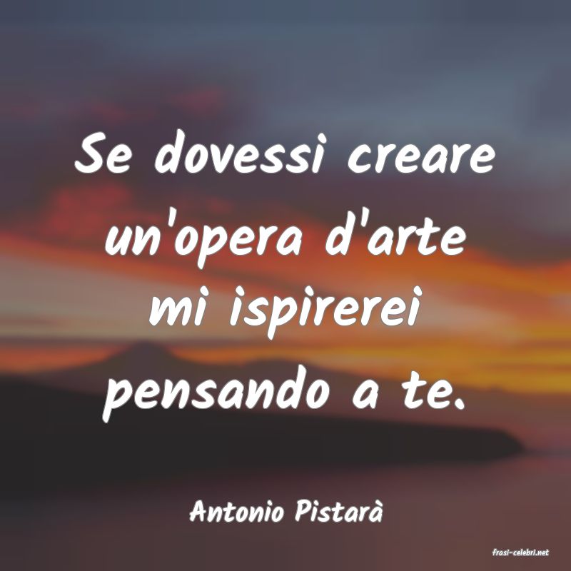 frasi di Antonio Pistar�