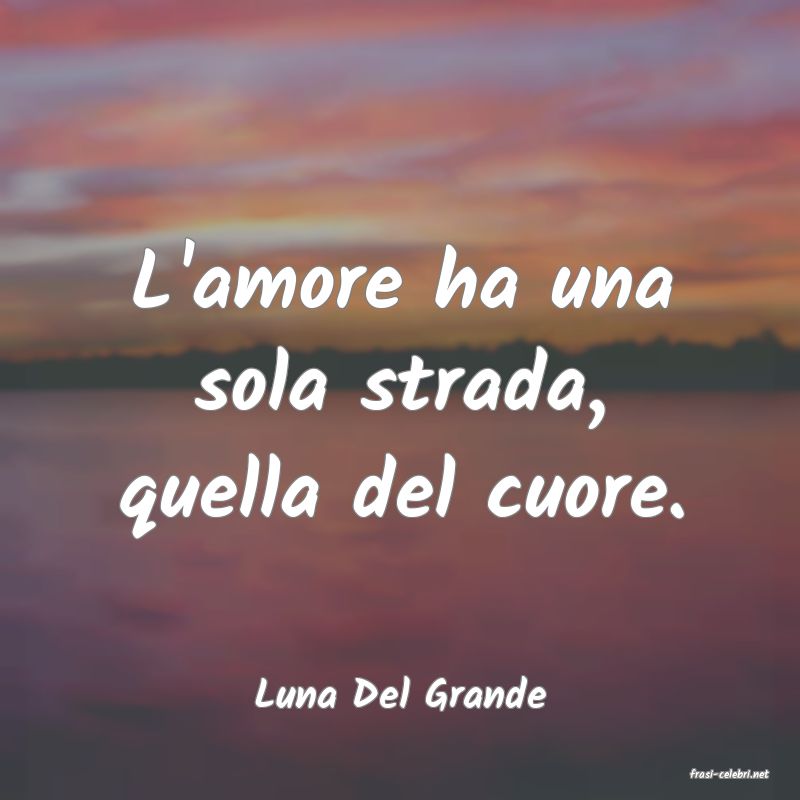 frasi di  Luna Del Grande
