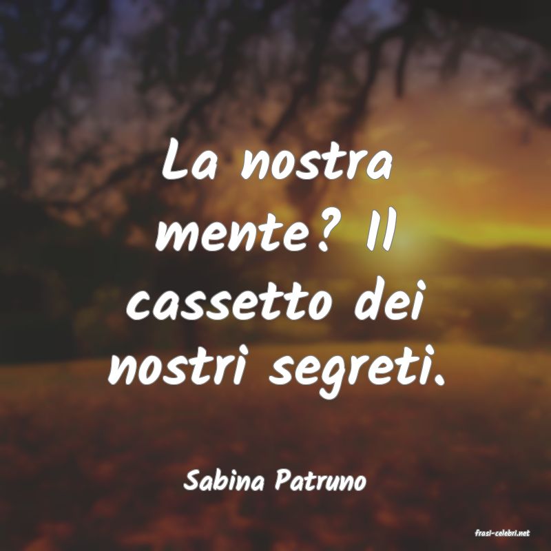 frasi di  Sabina Patruno
