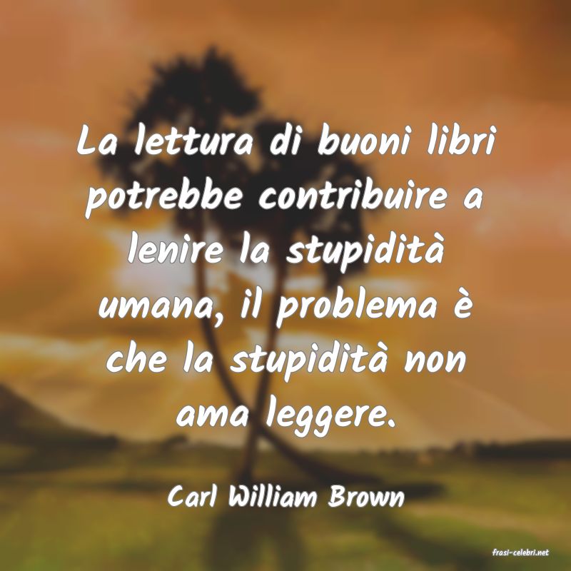 frasi di  Carl William Brown
