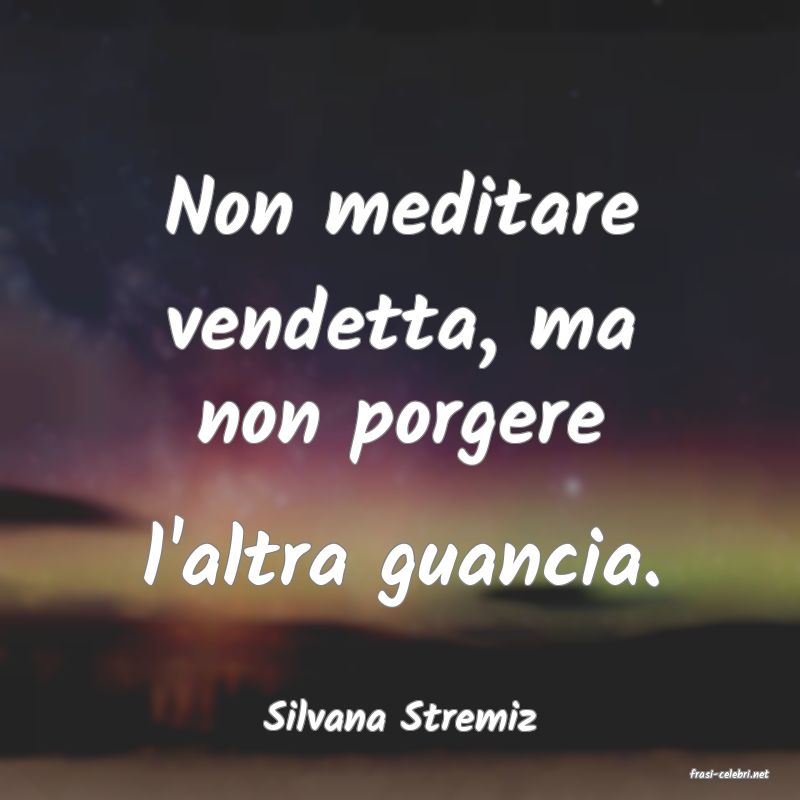 frasi di Silvana Stremiz