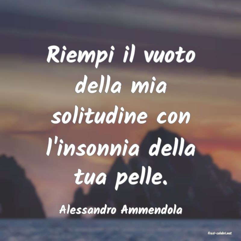 frasi di  Alessandro Ammendola
