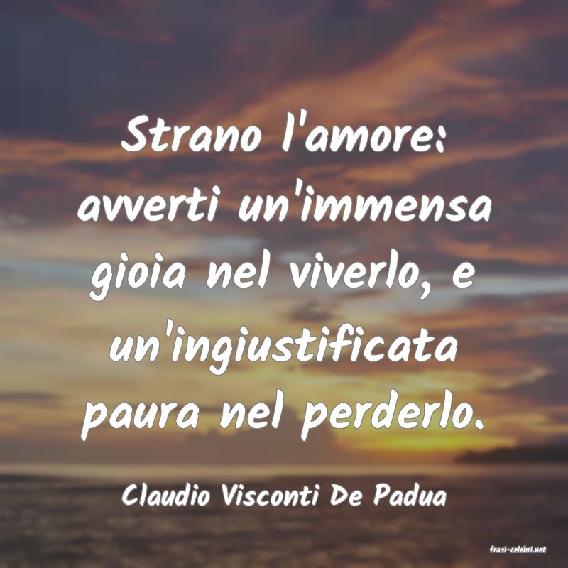 frasi di  Claudio Visconti De Padua
