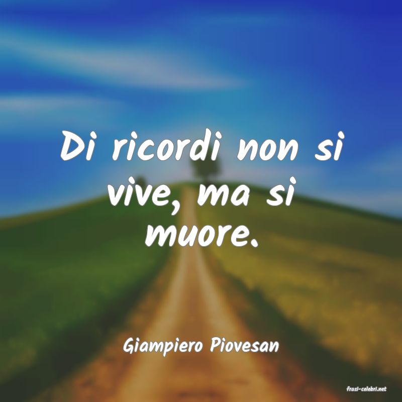 frasi di  Giampiero Piovesan
