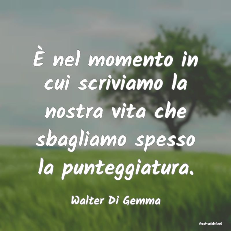 frasi di  Walter Di Gemma
