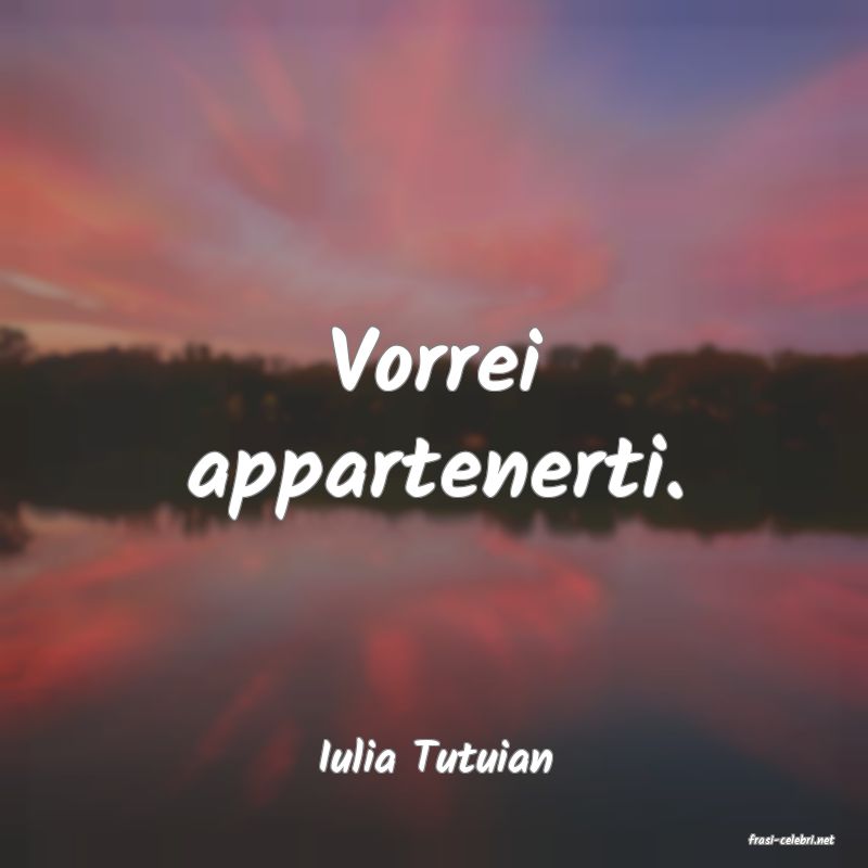 frasi di  Iulia Tutuian
