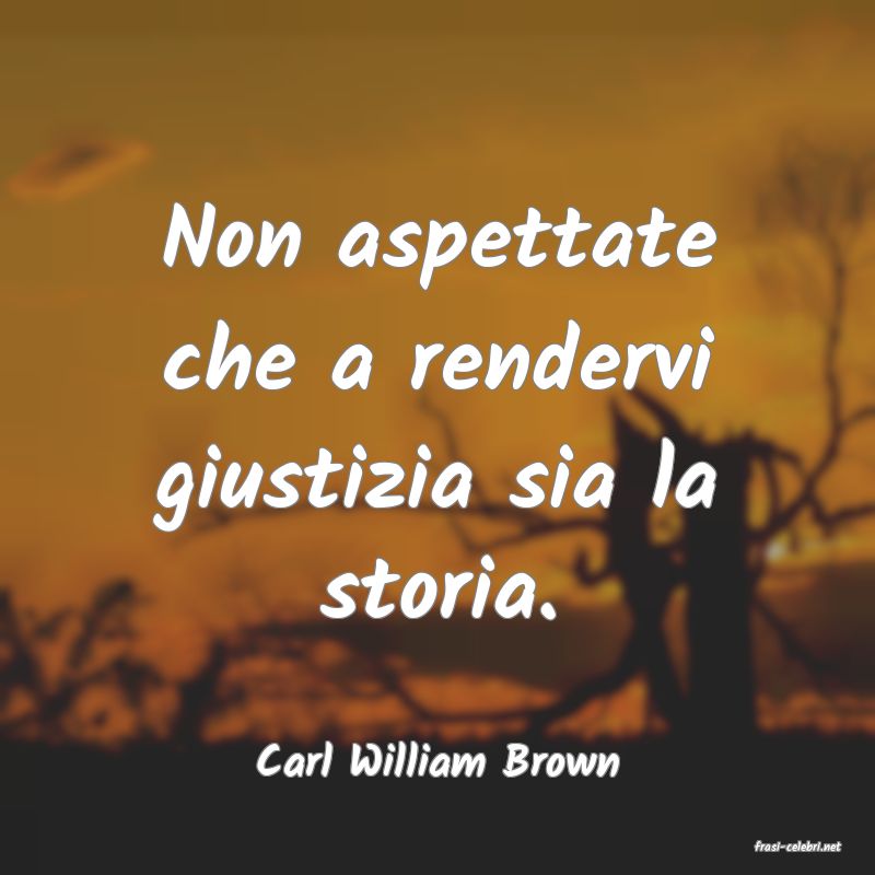 frasi di  Carl William Brown
