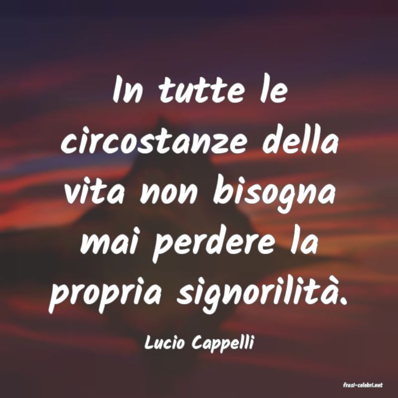 frasi di  Lucio Cappelli
