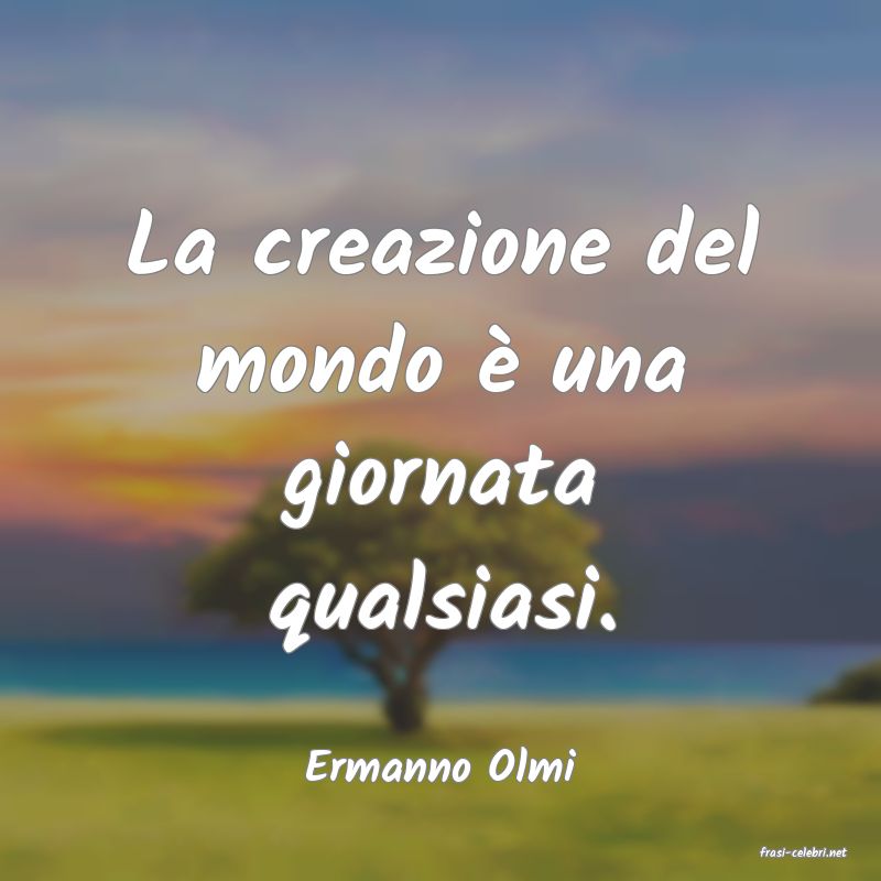 frasi di  Ermanno Olmi
