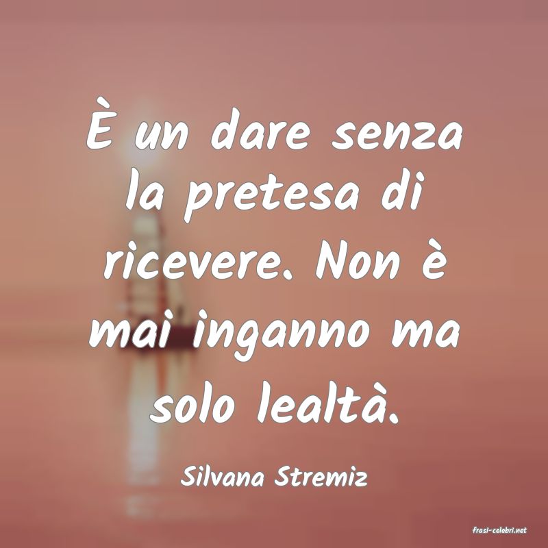 frasi di  Silvana Stremiz
