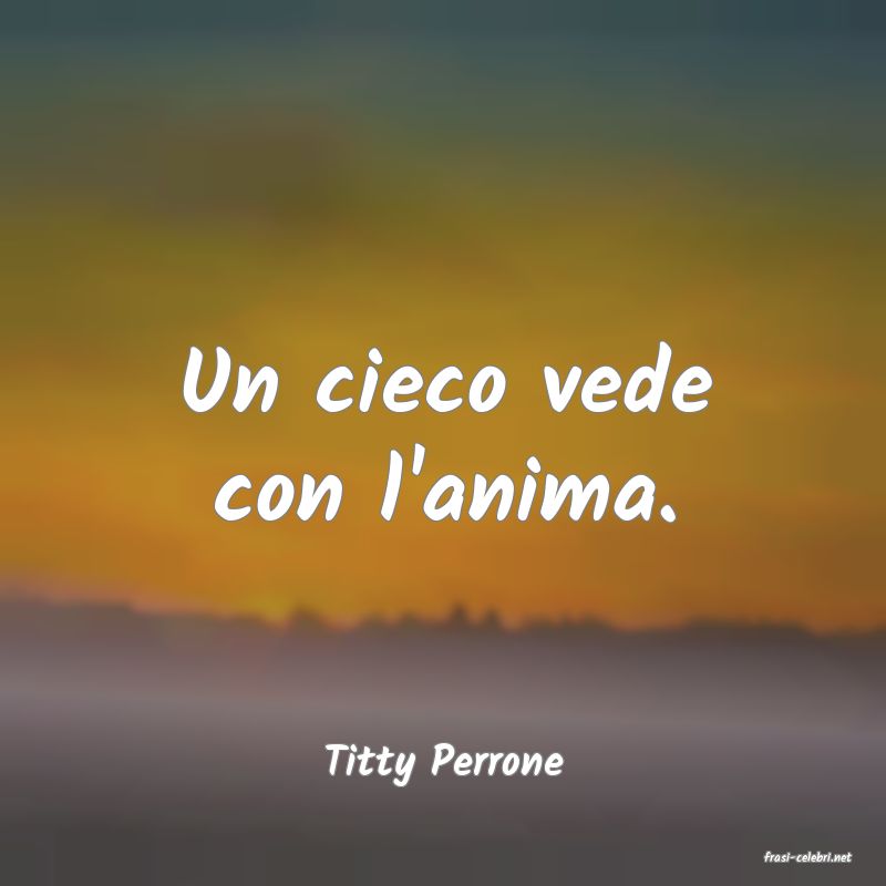 frasi di  Titty Perrone
