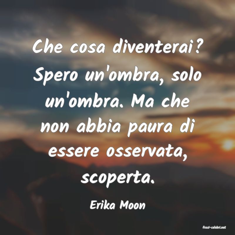 frasi di  Erika Moon
