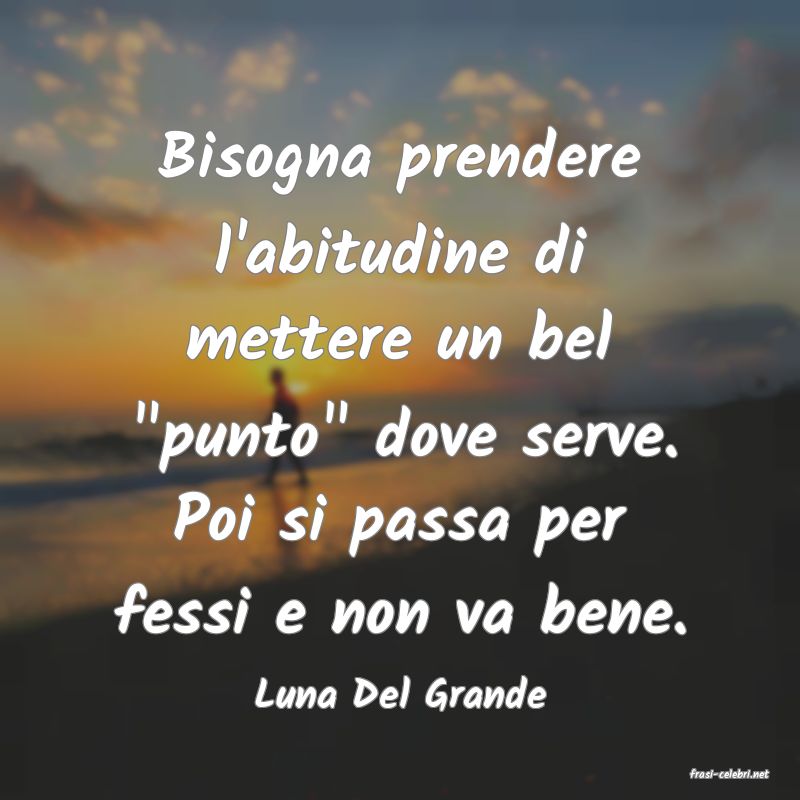 frasi di  Luna Del Grande
