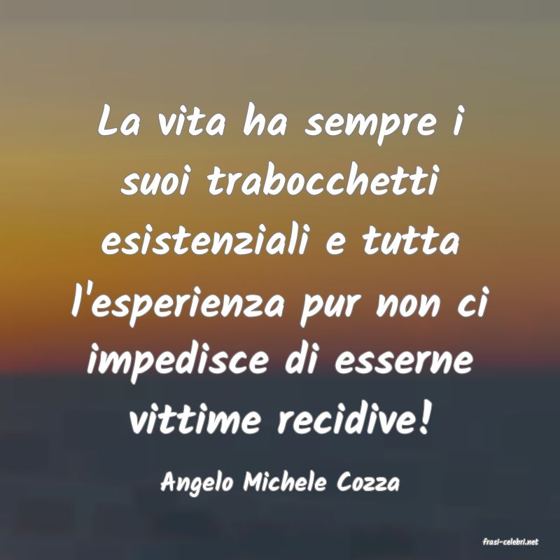 frasi di  Angelo Michele Cozza
