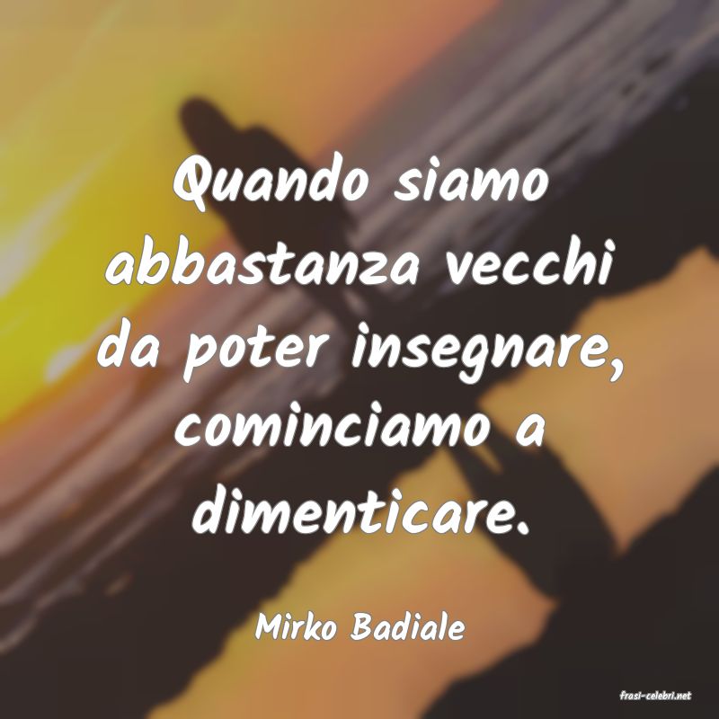 frasi di  Mirko Badiale
