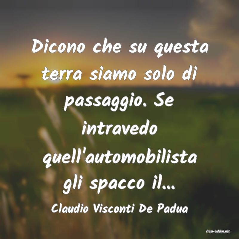 frasi di  Claudio Visconti De Padua
