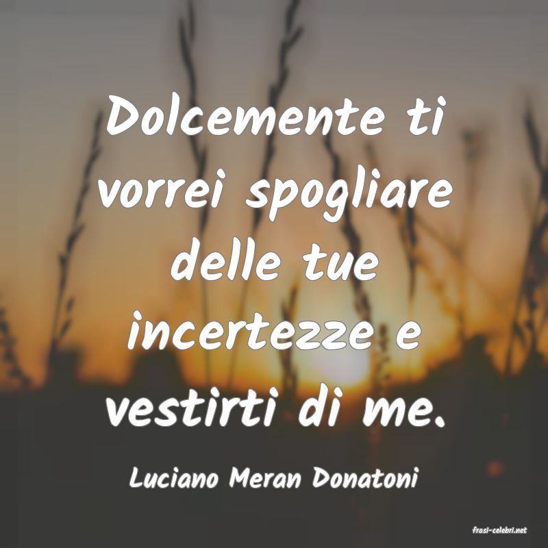frasi di  Luciano Meran Donatoni
