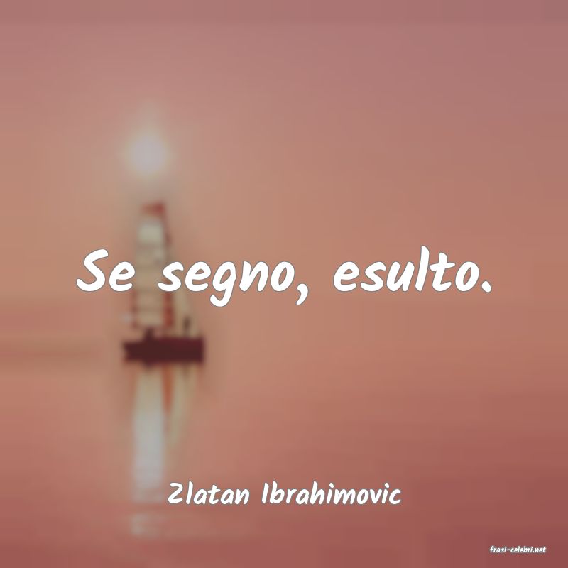 frasi di  Zlatan Ibrahimovic

