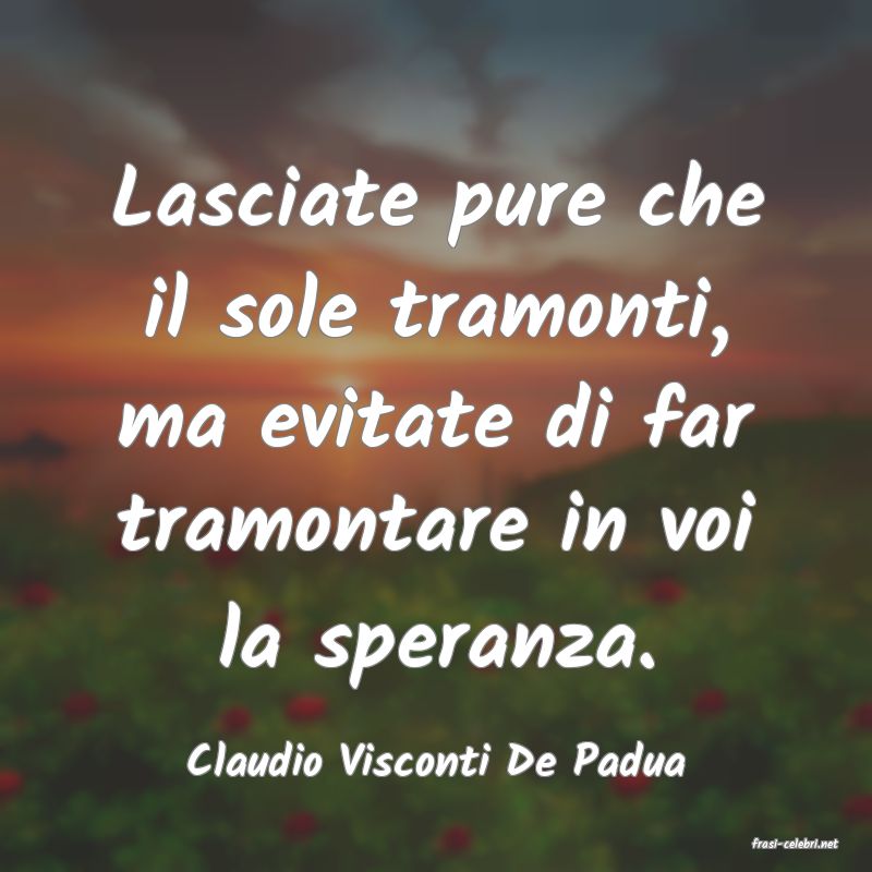 frasi di  Claudio Visconti De Padua
