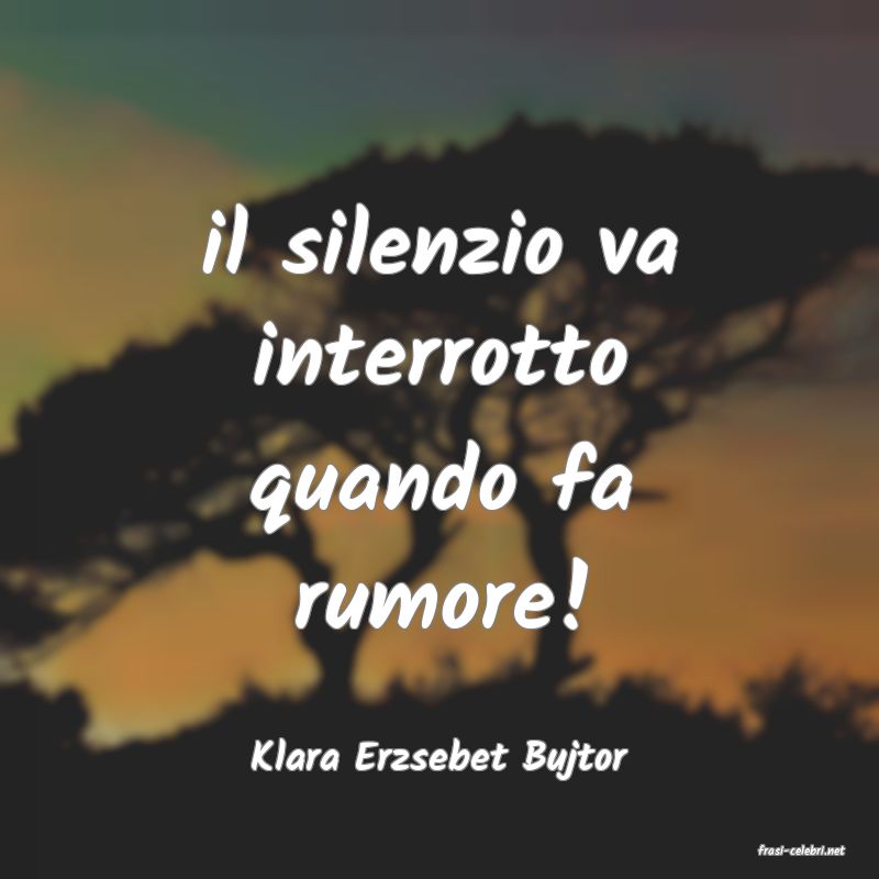 frasi di  Klara Erzsebet Bujtor
