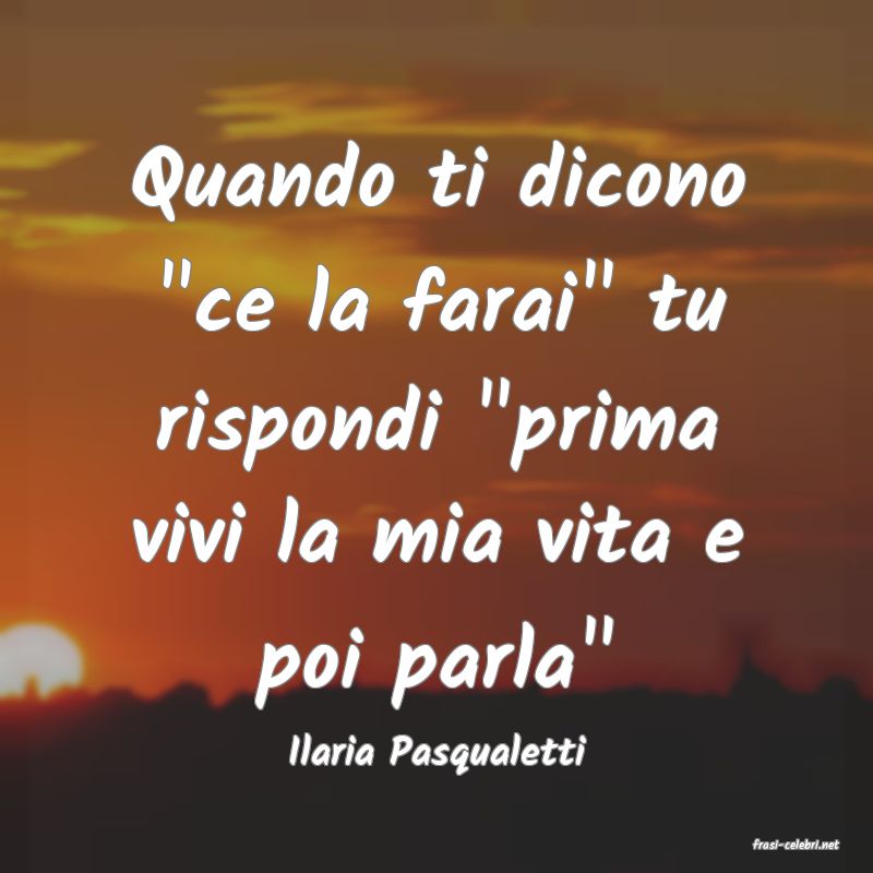 frasi di  Ilaria Pasqualetti
