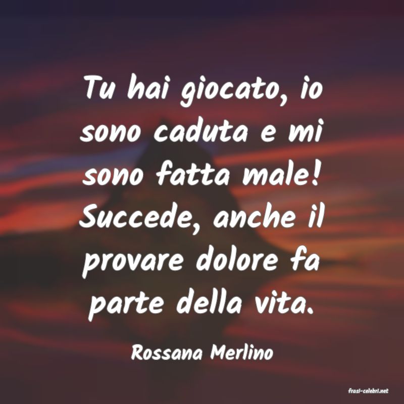 frasi di  Rossana Merlino
