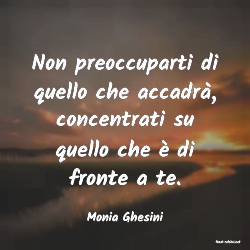 frasi di  Monia Ghesini
