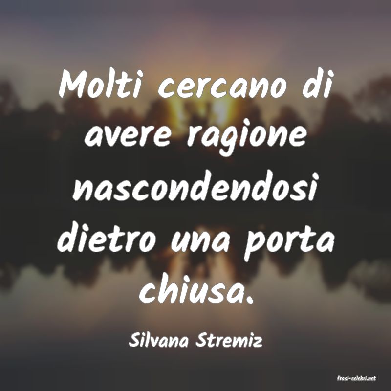 frasi di  Silvana Stremiz
