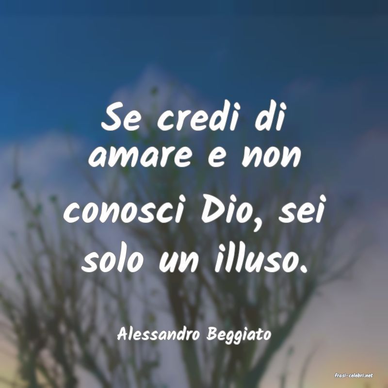 frasi di  Alessandro Beggiato
