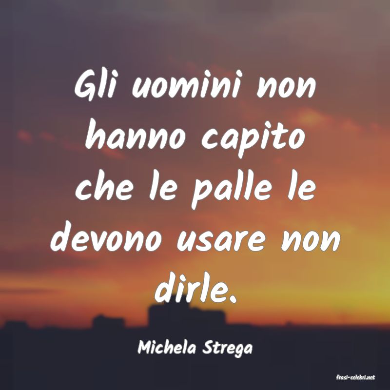 frasi di Michela Strega