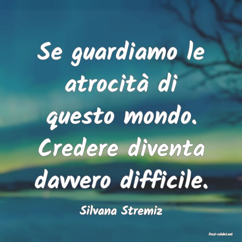 frasi di  Silvana Stremiz
