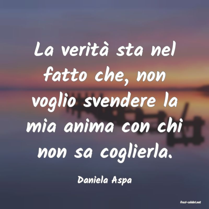 frasi di  Daniela Aspa
