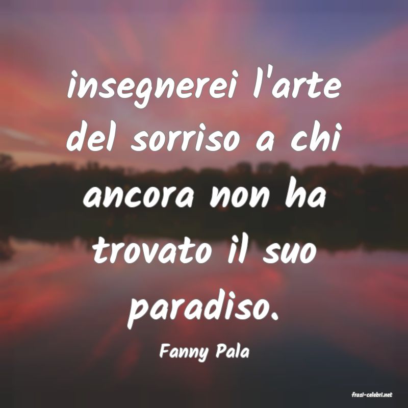 frasi di  Fanny Pala
