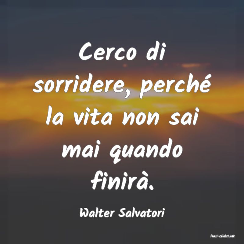 frasi di  Walter Salvatori
