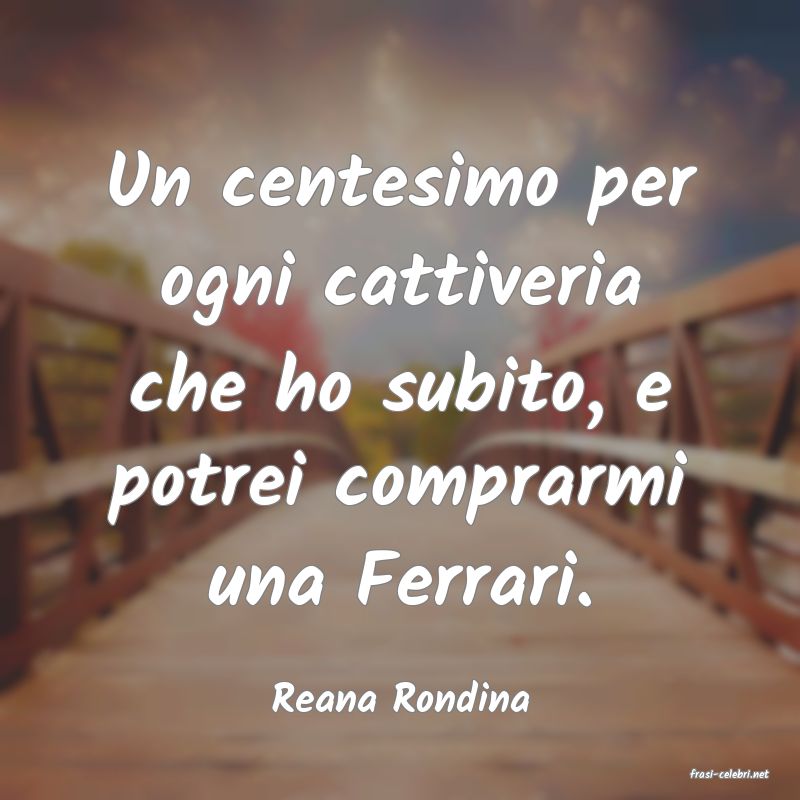 frasi di  Reana Rondina
