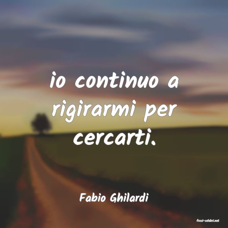 frasi di  Fabio Ghilardi
